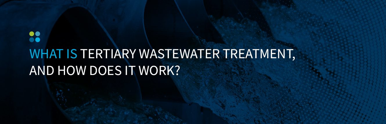 What Is Tertiary Wastewater Treatment, and How Does It Work?